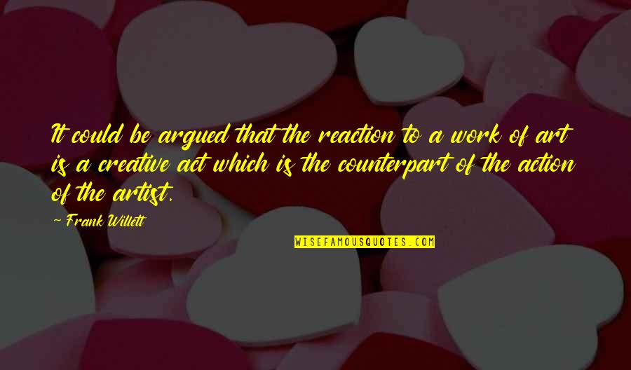 Creative Art Quotes By Frank Willett: It could be argued that the reaction to