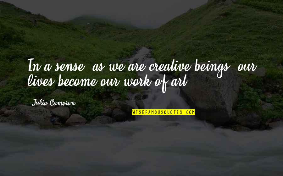 Creative Art Quotes By Julia Cameron: In a sense, as we are creative beings,