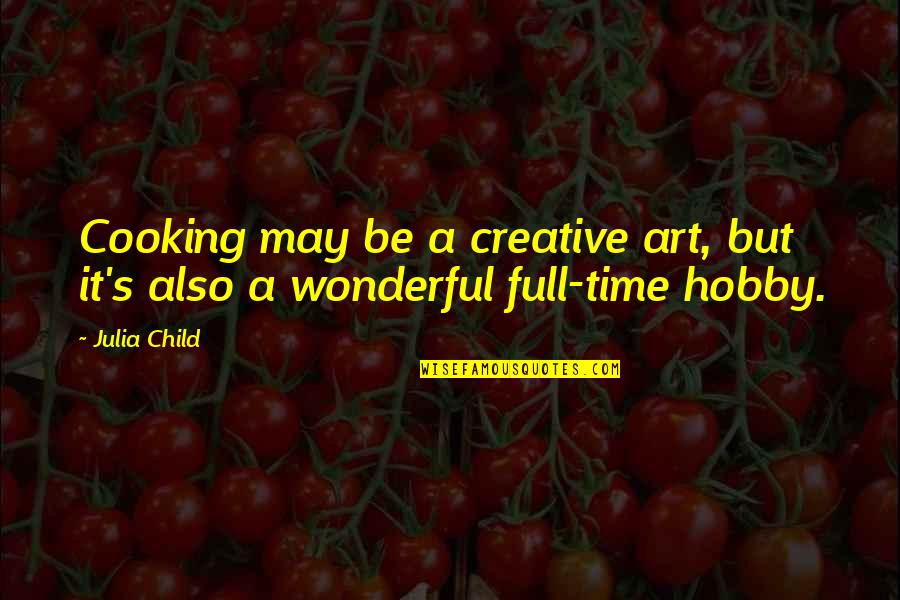 Creative Art Quotes By Julia Child: Cooking may be a creative art, but it's