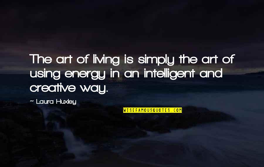 Creative Art Quotes By Laura Huxley: The art of living is simply the art