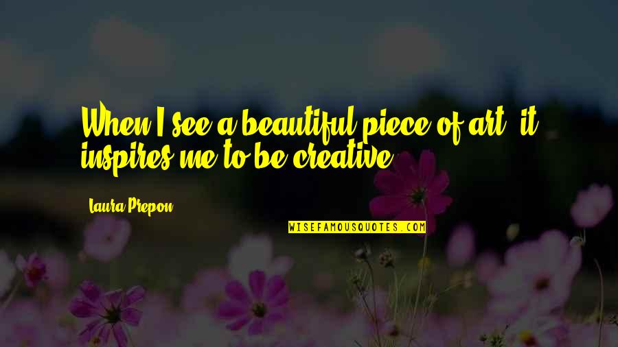 Creative Art Quotes By Laura Prepon: When I see a beautiful piece of art,