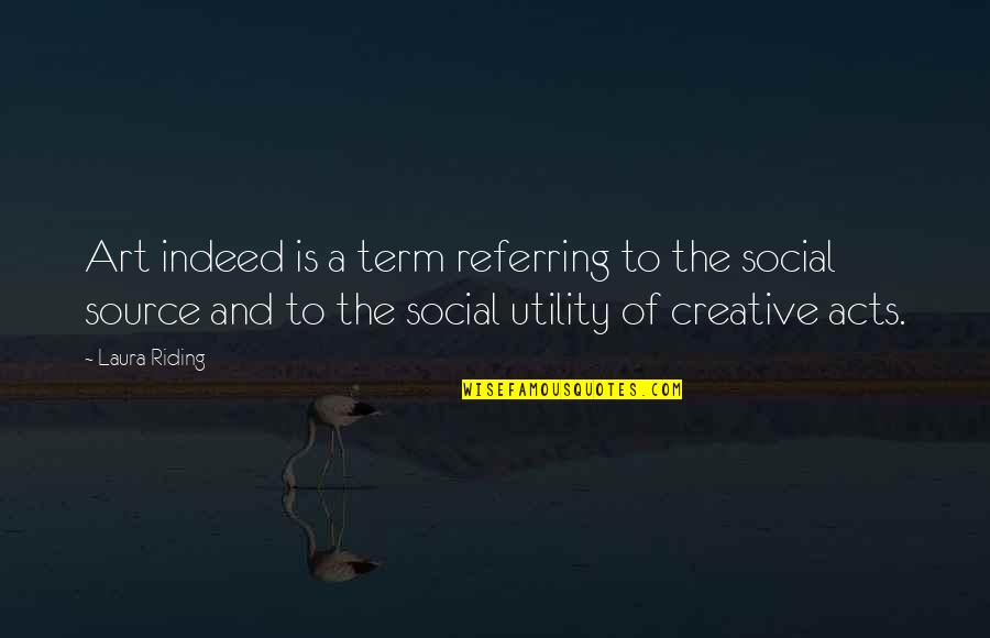 Creative Art Quotes By Laura Riding: Art indeed is a term referring to the