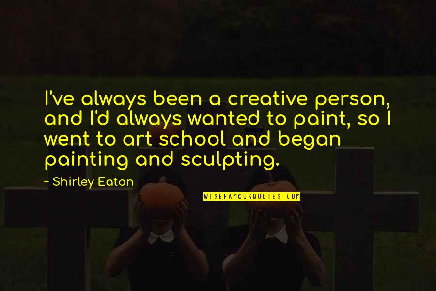 Creative Art Quotes By Shirley Eaton: I've always been a creative person, and I'd