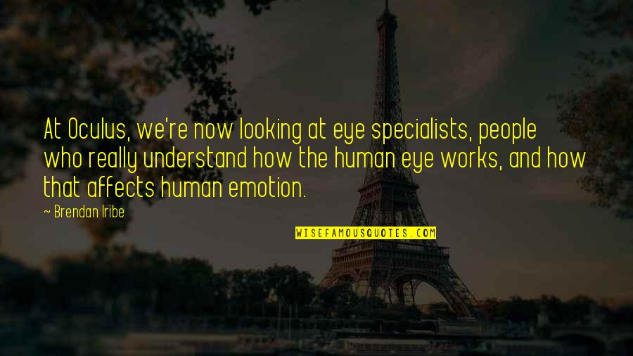 Creative Attitude Quotes By Brendan Iribe: At Oculus, we're now looking at eye specialists, Creative Attitude Quotes By Brendan Iribe: At Oculus, we're now looking at eye specialists,