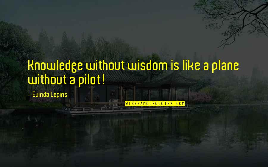 Creative Attitude Quotes By Evinda Lepins: Knowledge without wisdom is like a plane without Creative Attitude Quotes By Evinda Lepins: Knowledge without wisdom is like a plane without