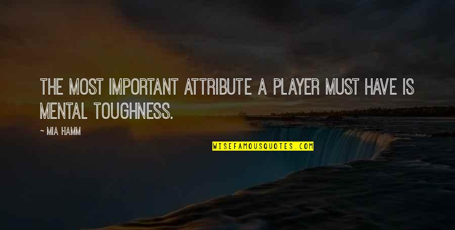 Creative Attitude Quotes By Mia Hamm: The most important attribute a player must have