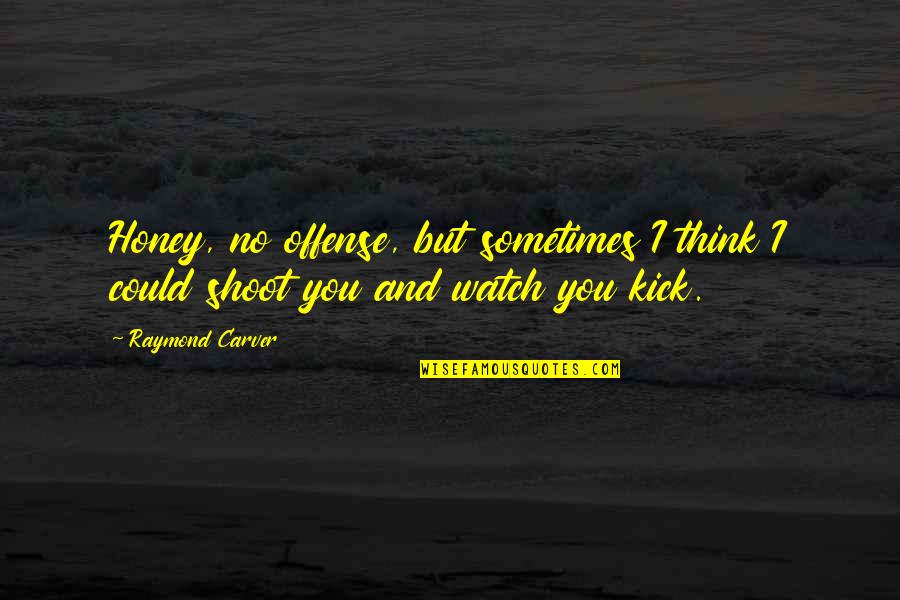 Creative Attitude Quotes By Raymond Carver: Honey, no offense, but sometimes I think I
