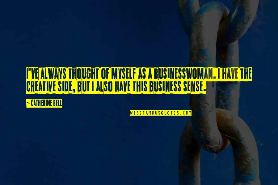 Creative Business Quotes By Catherine Bell: I've always thought of myself as a businesswoman.