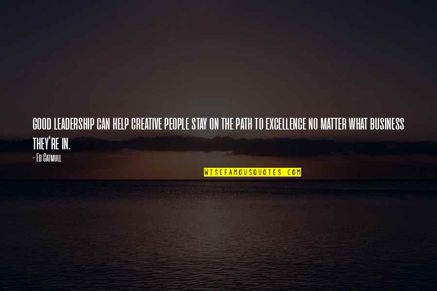 Creative Business Quotes By Ed Catmull: good leadership can help creative people stay on