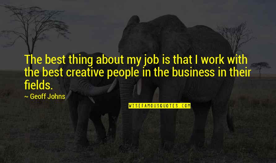 Creative Business Quotes By Geoff Johns: The best thing about my job is that
