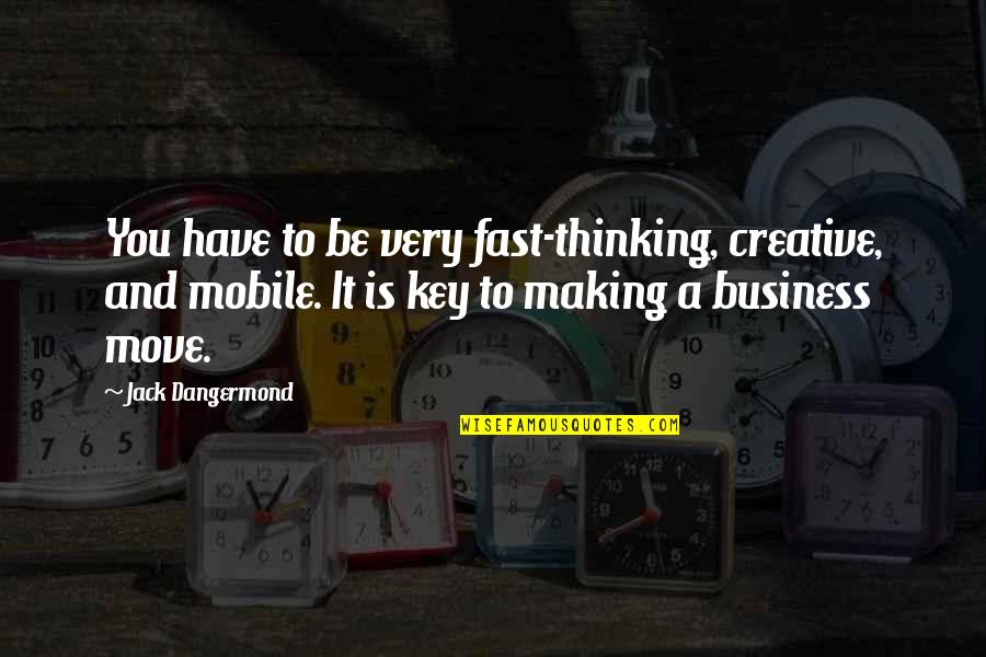 Creative Business Quotes By Jack Dangermond: You have to be very fast-thinking, creative, and