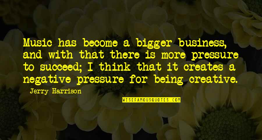 Creative Business Quotes By Jerry Harrison: Music has become a bigger business, and with