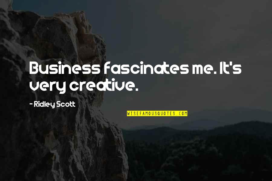 Creative Business Quotes By Ridley Scott: Business fascinates me. It's very creative.