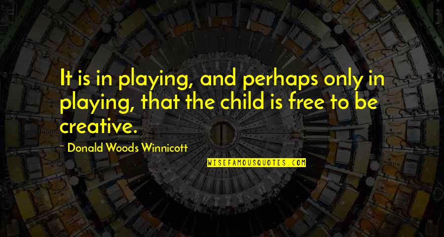 Creative Child Quotes By Donald Woods Winnicott: It is in playing, and perhaps only in