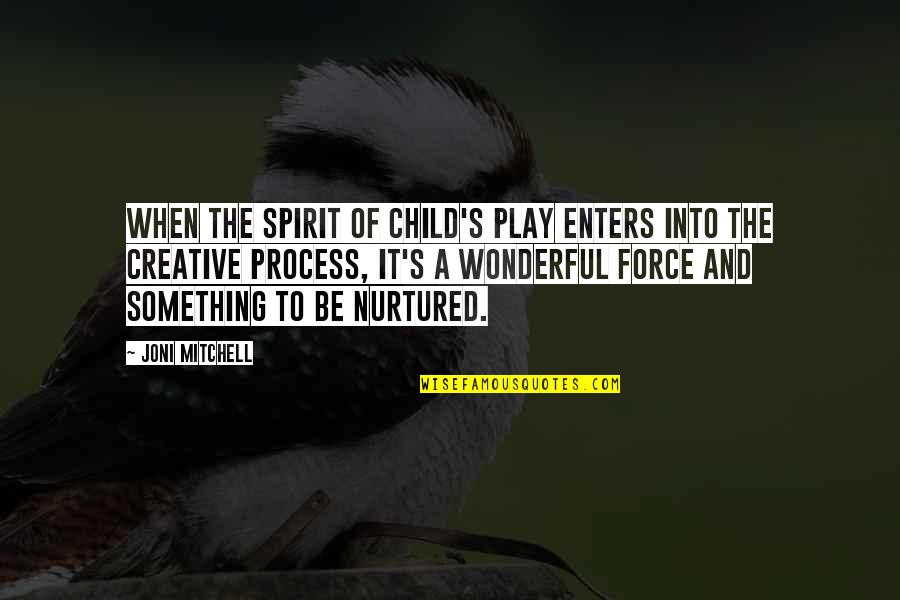 Creative Child Quotes By Joni Mitchell: When the spirit of child's play enters into