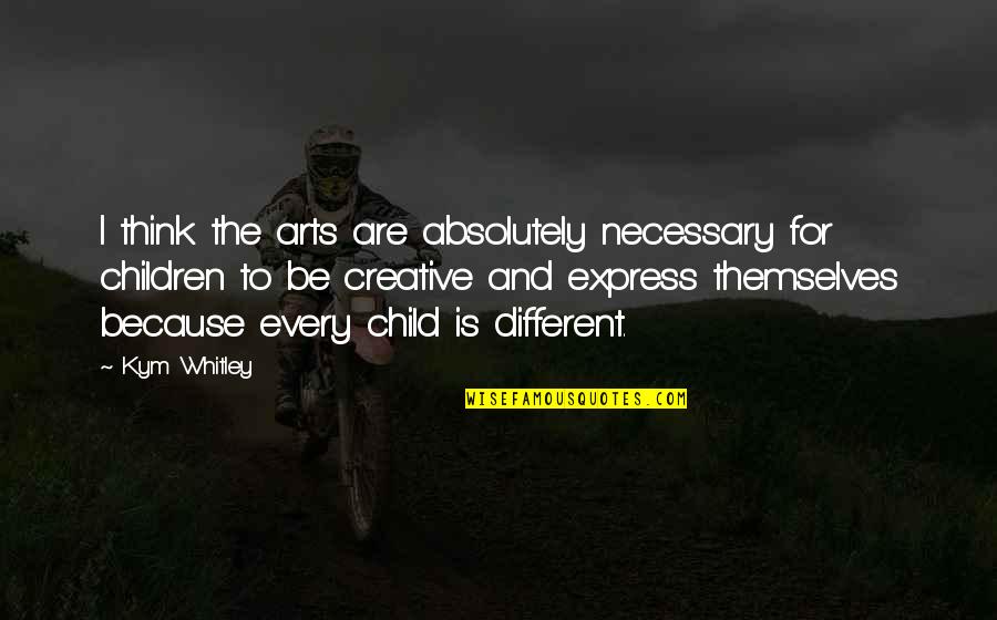 Creative Child Quotes By Kym Whitley: I think the arts are absolutely necessary for