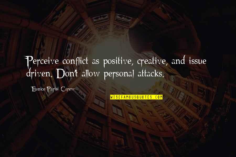 Creative Collaboration Quotes By Eunice Parisi-Carew: Perceive conflict as positive, creative, and issue driven.