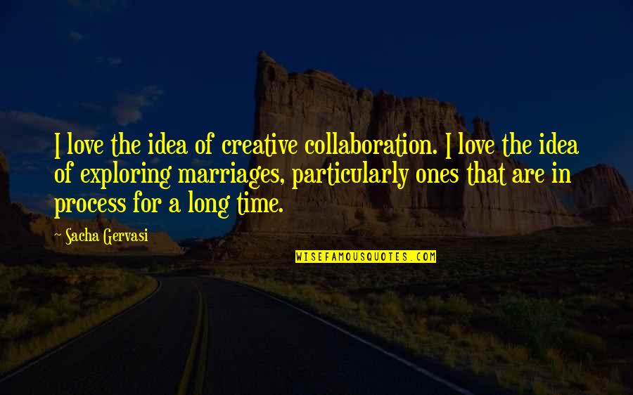 Creative Collaboration Quotes By Sacha Gervasi: I love the idea of creative collaboration. I
