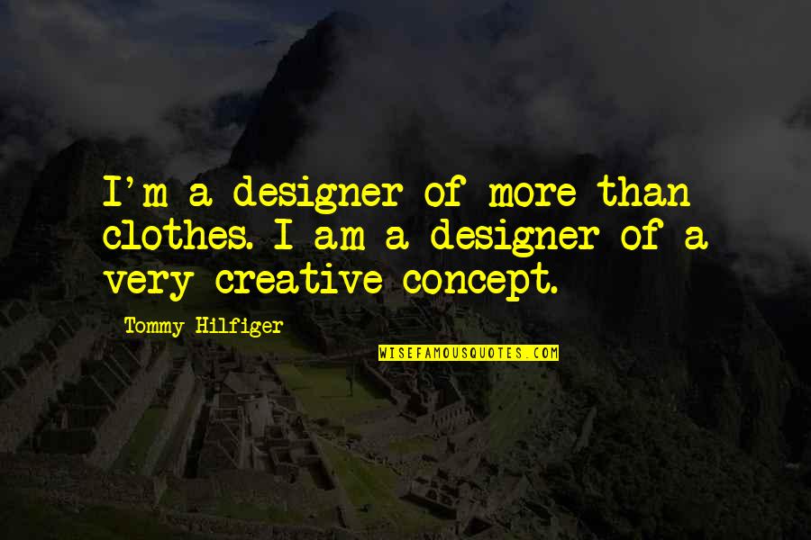 Creative Concept Quotes By Tommy Hilfiger: I'm a designer of more than clothes. I