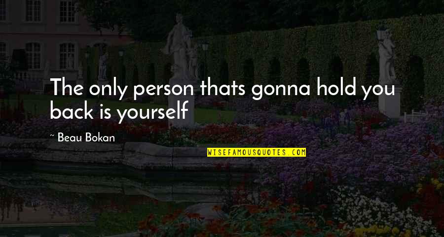 Creative Craft Quotes By Beau Bokan: The only person thats gonna hold you back