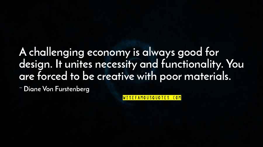 Creative Design Quotes By Diane Von Furstenberg: A challenging economy is always good for design.