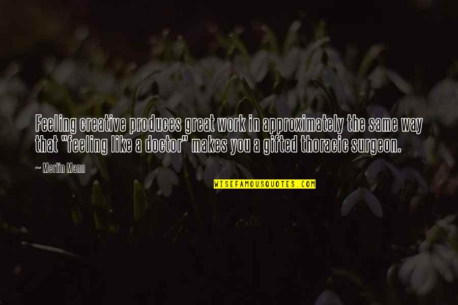 Creative Design Quotes By Merlin Mann: Feeling creative produces great work in approximately the