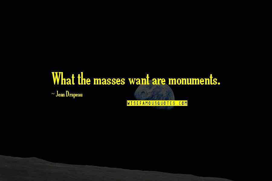 Creative Designing Quotes By Jean Drapeau: What the masses want are monuments.