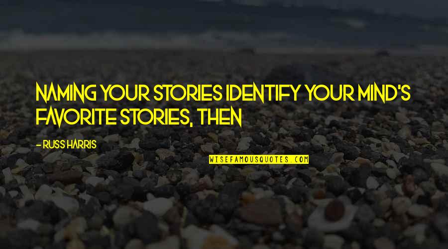 Creative Designing Quotes By Russ Harris: NAMING YOUR STORIES Identify your mind's favorite stories,