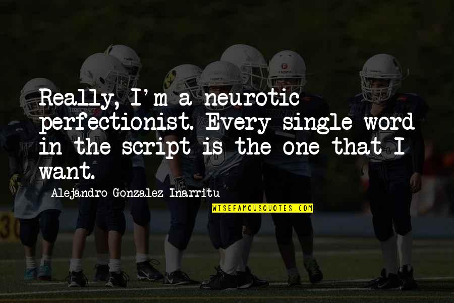 Creative Designs Quotes By Alejandro Gonzalez Inarritu: Really, I'm a neurotic perfectionist. Every single word