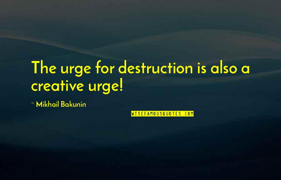 Creative Destruction Quotes By Mikhail Bakunin: The urge for destruction is also a creative Creative Destruction Quotes By Mikhail Bakunin: The urge for destruction is also a creative