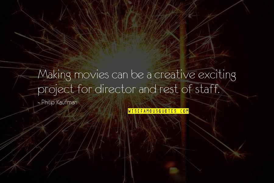 Creative Directors Quotes By Philip Kaufman: Making movies can be a creative exciting project