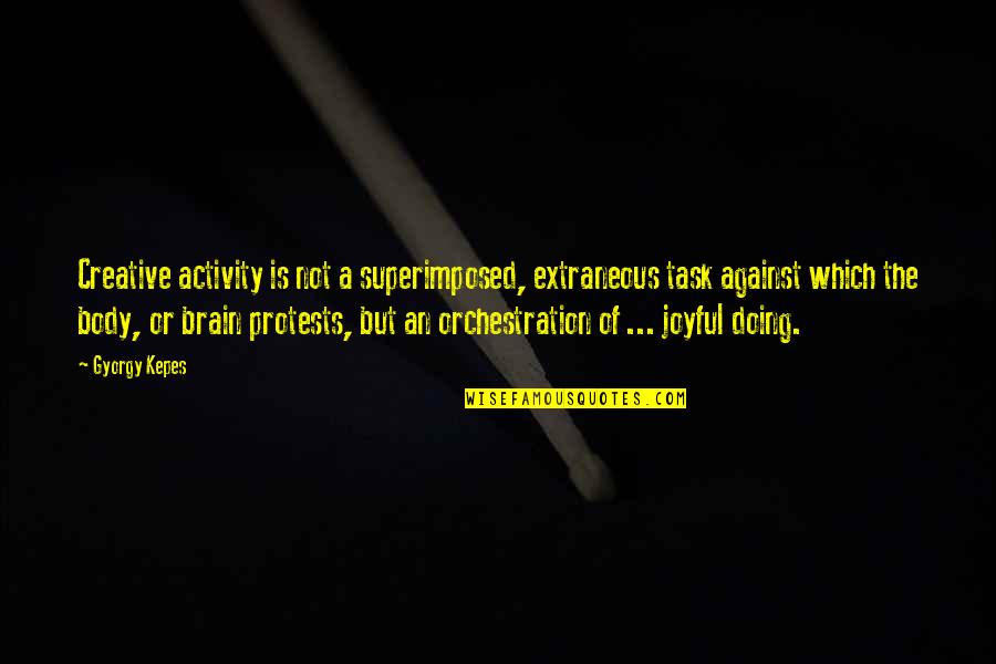 Creative Education Quotes By Gyorgy Kepes: Creative activity is not a superimposed, extraneous task