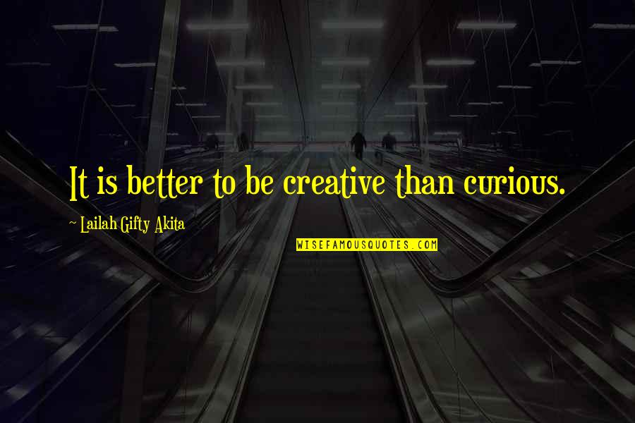 Creative Education Quotes By Lailah Gifty Akita: It is better to be creative than curious.