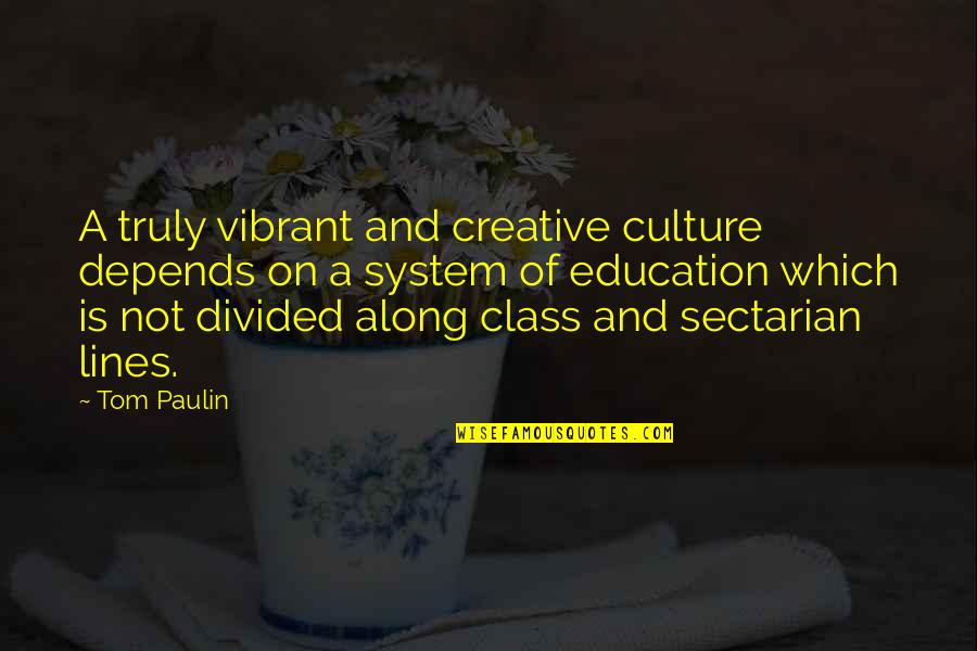 Creative Education Quotes By Tom Paulin: A truly vibrant and creative culture depends on