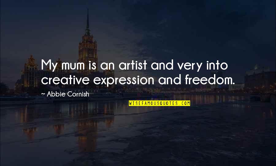 Creative Expression Quotes By Abbie Cornish: My mum is an artist and very into