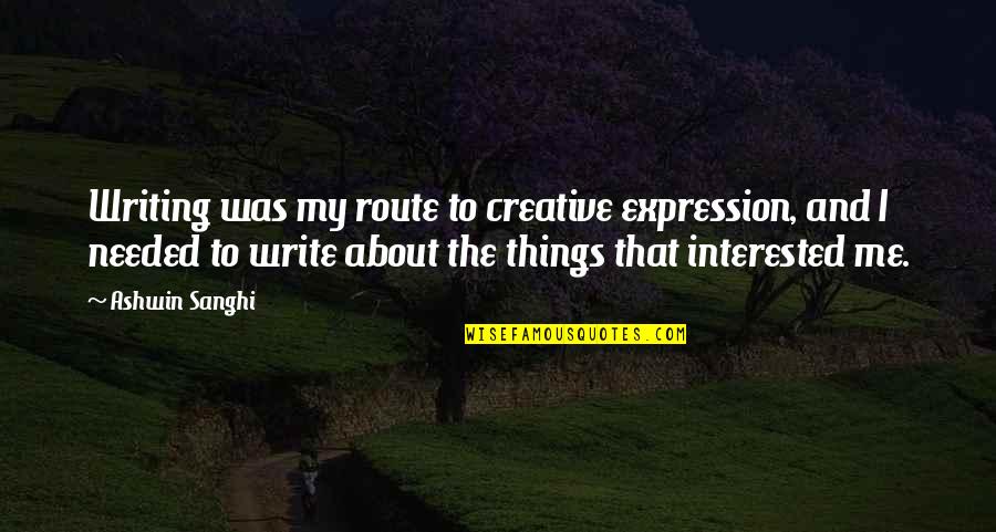 Creative Expression Quotes By Ashwin Sanghi: Writing was my route to creative expression, and