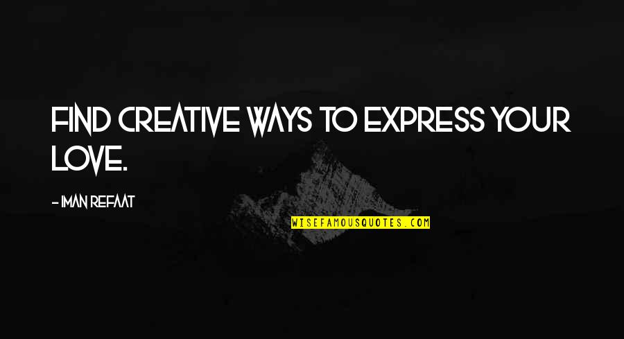 Creative Expression Quotes By Iman Refaat: Find creative ways to express your love.