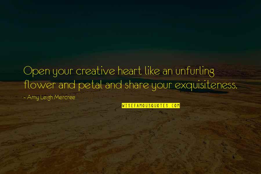 Creative Flower Quotes By Amy Leigh Mercree: Open your creative heart like an unfurling flower