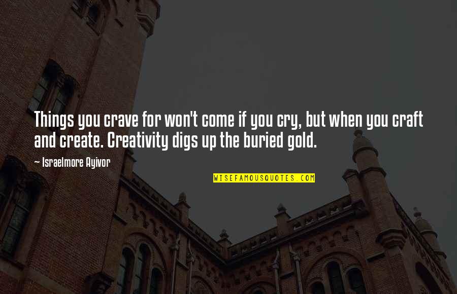 Creative Food Quotes By Israelmore Ayivor: Things you crave for won't come if you