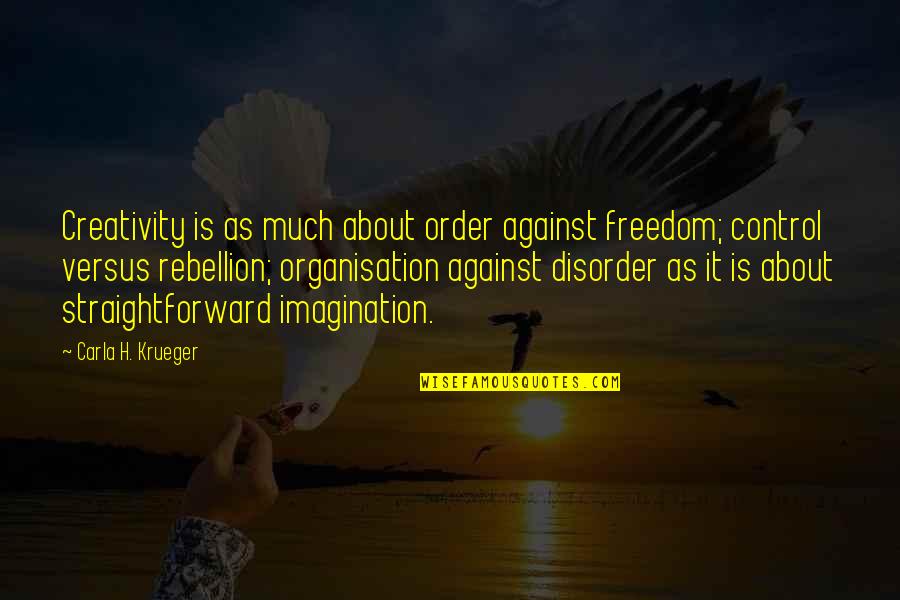 Creative Freedom Quotes By Carla H. Krueger: Creativity is as much about order against freedom;