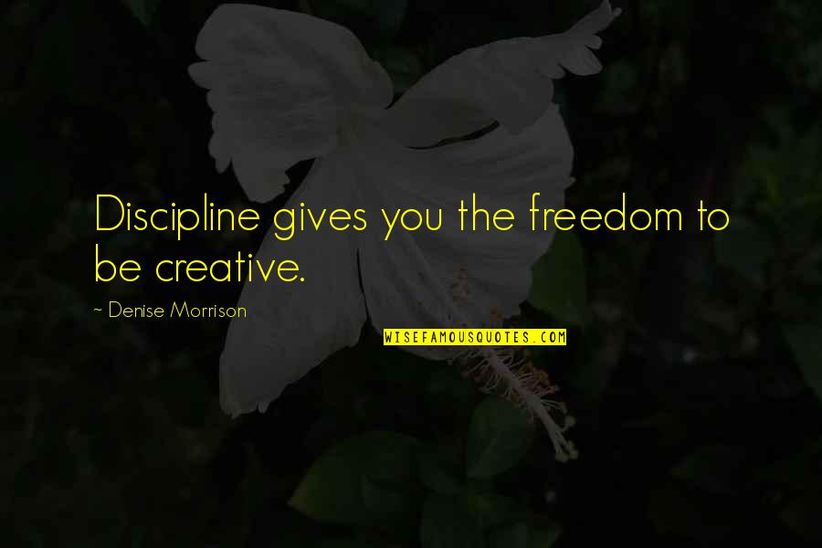 Creative Freedom Quotes By Denise Morrison: Discipline gives you the freedom to be creative.