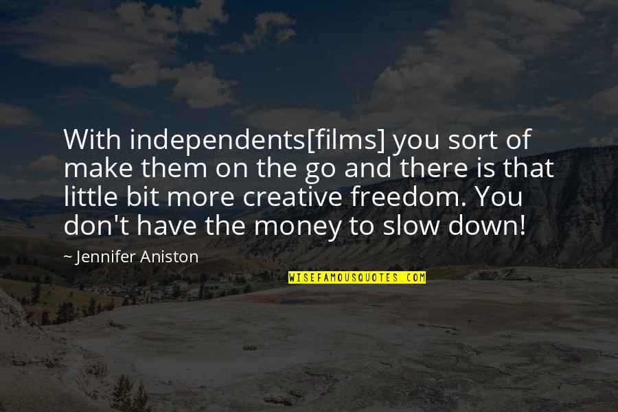 Creative Freedom Quotes By Jennifer Aniston: With independents[films] you sort of make them on