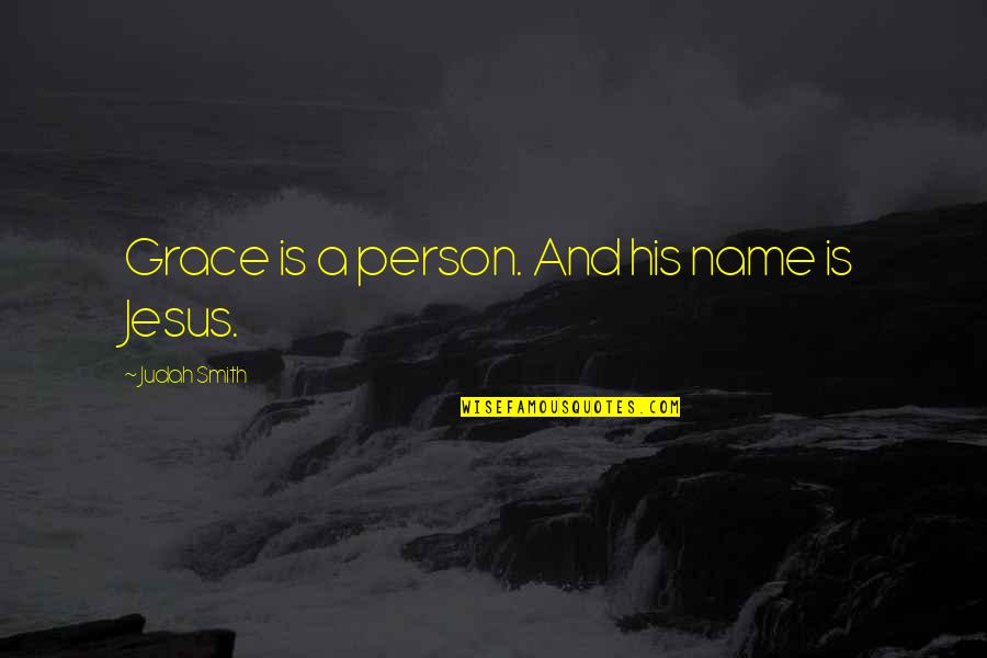 Creative Freshman Quotes By Judah Smith: Grace is a person. And his name is