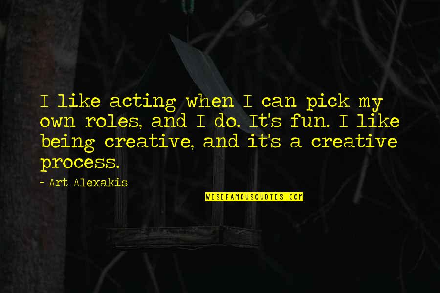 Creative Fun Quotes By Art Alexakis: I like acting when I can pick my