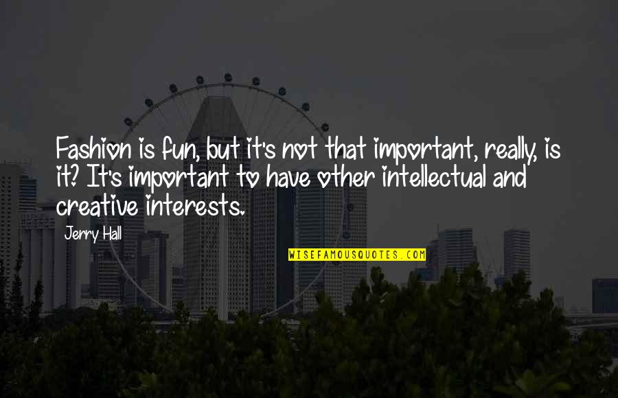 Creative Fun Quotes By Jerry Hall: Fashion is fun, but it's not that important,