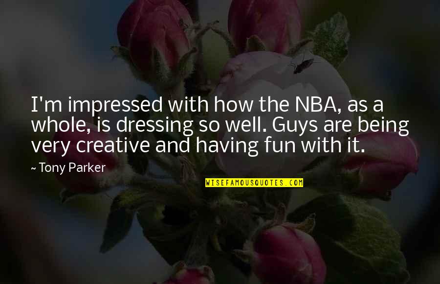 Creative Fun Quotes By Tony Parker: I'm impressed with how the NBA, as a