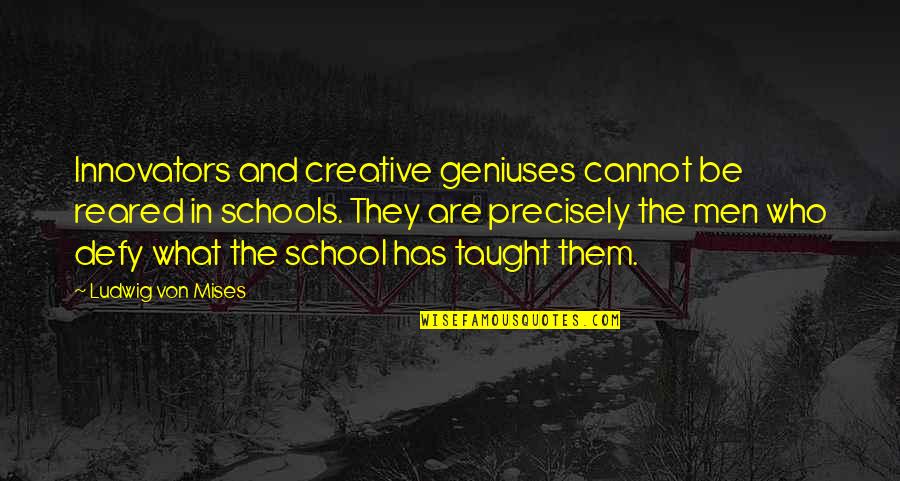 Creative Geniuses Quotes By Ludwig Von Mises: Innovators and creative geniuses cannot be reared in
