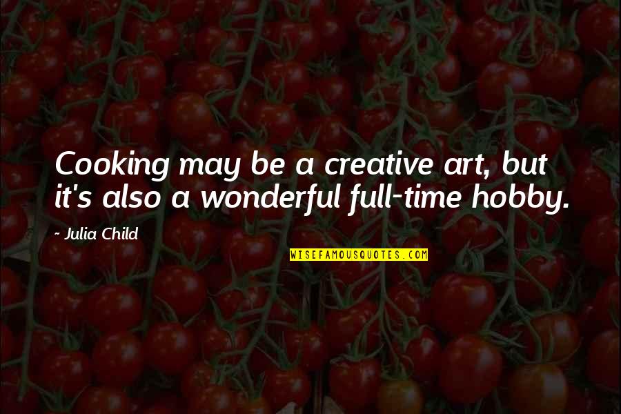 Creative Hobby Quotes By Julia Child: Cooking may be a creative art, but it's
