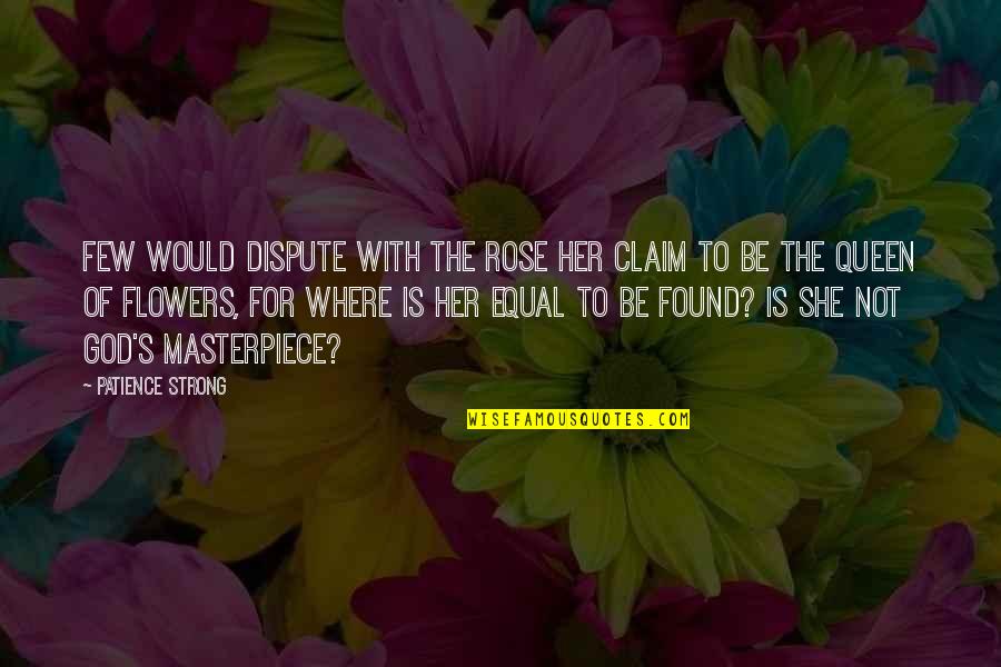 Creative Hungry Quotes By Patience Strong: Few would dispute with the rose her claim