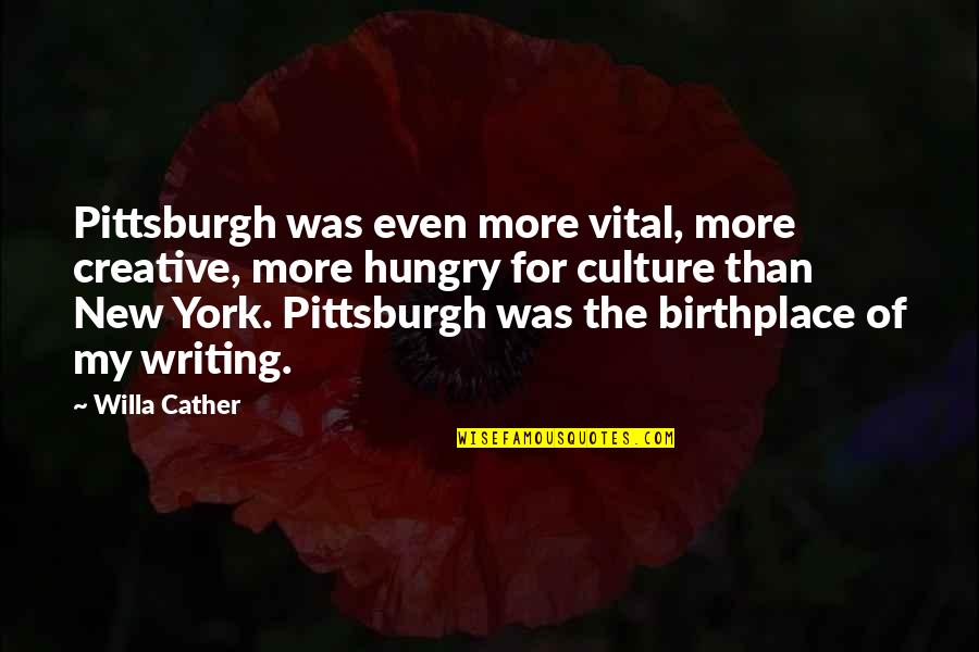 Creative Hungry Quotes By Willa Cather: Pittsburgh was even more vital, more creative, more